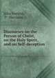 Discourses on the Person of Christ, on the Holy Spirit, and on Self-deception ., John Seddon, P . Harrison 