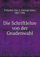 Die Schriftlehre von der Gnadenwahl, Fritschel, Geo. J. (George John), 1867-1941 