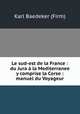 Le sud-est de la France : du Jura a la Mediterranee y comprise la Corse : manuel du Voyageur, Karl Baedeker (Firm) 
