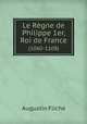 Le Rgne de Philippe 1er, Roi de France. (1060-1108), Augustin Fliche 