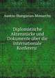 Diplomatische Aktenstucke und Dokumente uber die internationale Konferenz ., Austro-Hungarian Monarchy 