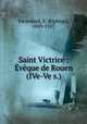Saint Victrice : Eveque de Rouen (IVe-Ve s.), Elphege Vacandard 