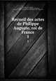Recueil des actes de Philippe Auguste, roi de France. 1, 