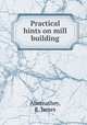 Practical hints on mill building, Abernathey, R. James 