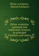 Divine revelation explained and vindicated: lectures, by principal Fairbairn and others., Divine revelation , Patrick Fairbairn 