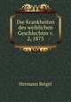 Die Krankheiten des weiblichen Geschlechtes v. 2, 1875, Hermann Beigel 