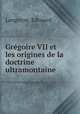 Gregoire VII et les origines de la doctrine ultramontaine, Langeron, Edouard 