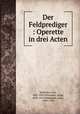 Der Feldprediger : Operette in drei Acten, Carl Millocker 