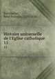 Histoire universelle de l`Eglise catholique. 15, Rene Francois Rohrbacher 