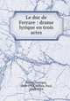 Le duc de Ferrare : drame lyrique en trois actes, Marty, Georges, 1860-1908,Milliet, Paul, 1848-1924 