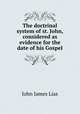 The doctrinal system of st. John, considered as evidence for the date of his Gospel, John James Lias 