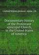 Documentary history of the Protestant episcopal Church, in the United States of America ., United States protest . episc. ch 