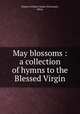 May blossoms : a collection of hymns to the Blessed Virgin., Sisters of Notre Dame (Cincinatti, Ohio) 