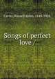 Songs of perfect love /, Carter, Russell Kelso, 1849-1928. 