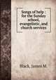 Songs of help : for the Sunday school, evangelistic, and church services., Black, James M. 