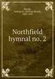 Northfield hymnal no. 2., Moody, William R. (William Revell), 1869-1933 