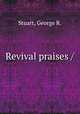 Revival praises /, Stuart, George R. 
