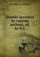 Double acrostics by various authors, ed. by K.L., Double acrostics 