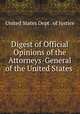 Digest of Official Opinions of the Attorneys-General of the United States ., United States Dept . of Justice 