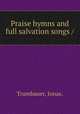 Praise hymns and full salvation songs /, Trumbauer, Jonas. 