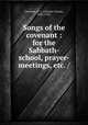 Songs of the covenant : for the Sabbath-school, prayer-meetings, etc. /, Converse, C. C. (Charles Crozat), 1832-1918. 