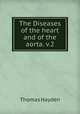 The Diseases of the heart and of the aorta. v.2, Thomas Hayden 