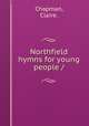 Northfield hymns for young people /, Chapman, Claire. 