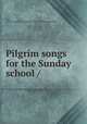 Pilgrim songs for the Sunday school /, Tufts, John W,Congregational Sunday School and Publishing Society 