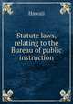 Statute laws, relating to the Bureau of public instruction, Hawaii 