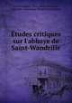 tudes critiques sur l`abbaye de Saint-Wandrille, Lot, Ferdinand, 1866-,Saint Wandrille, originally Fontenelle (Benedictine abbey) 