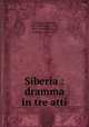 Siberia : dramma in tre atti, Giordano, Umberto, 1867-1948,Illica, Luigi, 1857-1919,Delli Ponti, Raffaele, 1864-1936 