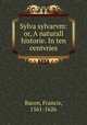 Sylva sylvarvm: or, A naturall historie. In ten centvries, Фрэнсис Бэкон 