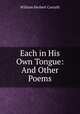 Each in His Own Tongue: And Other Poems, William Herbert Carruth 