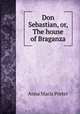 Don Sebastian, or, The house of Braganza, Anna Maria Porter 