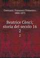 Beatrice Cnci; storia del secolo 16. 2, Guerrazzi, Francesco Domenico, 1804-1873 