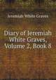 Diary of Jeremiah White Graves, Volume 2, Book 8, Jeremiah White Graves 