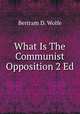 What Is The Communist Opposition 2 Ed, Bertram D. Wolfe 