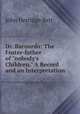 Dr. Barnardo: The Foster-father of "nobody`s Children." A Record and an Interpretation., John Herridge Batt 