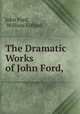 The Dramatic Works of John Ford,, John Ford, William Gifford 