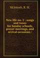 New life no. 2 : songs and tunes for Sunday schools, prayer meetings, and revival occasions /, McIntosh, R. M. 