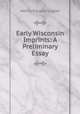 Early Wisconsin Imprints: A Preliminary Essay., Henry Eduard Legler 
