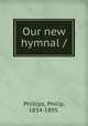 Our new hymnal /, Phillips, Philip, 1834-1895. 