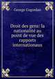 Droit des gens: la nationalite au point de vue des rapports internationaux, George Cogordan 