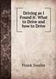 Driving as I Found it: What to Drive and how to Drive, Frank Swales 