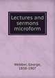 Lectures and sermons microform, Webber, George, 1838-1907 