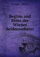 Beginn and Blute der Wiener Seidenweberei, Dreger, Moriz 