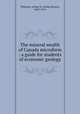 The mineral wealth of Canada microform : a guide for students of economic geology, Willmott, Arthur B. (Arthur Brown), 1867-1914 