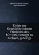 Einige zur Geschichte Johann Friedrichs des Mittlern, Herzogs zu Sachsen, gehorige, Johann Gerhard Gruner , John Frederick 