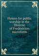 Hymns for public worship in the Diocese of Fredericton microform, United Church of England and Ireland. Diocese of Fredericton 