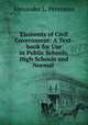 Elements of Civil Government: A Text-book for Use in Public Schools, High Schools and Normal ., Alexander L. Peterman 